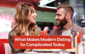 Why Modern Dating Feels More Confusing Than Ever