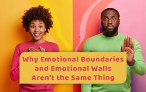 Emotional Boundaries vs Emotional Walls: The Difference Most People Miss