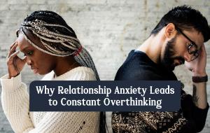 Relationship anxiety: Why overthinking becomes a pattern