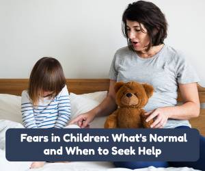 Common Childhood Fears and Phobias: What Parents Can Do to Help
