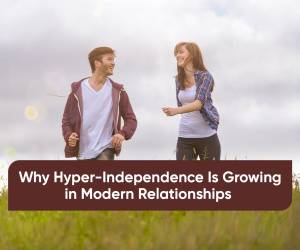 Hyper-independence in relationships: Why it is becoming a trend